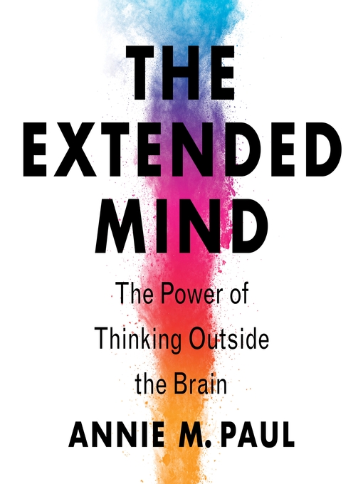 Title details for The Extended Mind by Annie Murphy Paul - Available